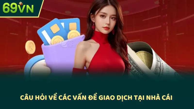 Câu hỏi về các vấn đề giao dịch tại nhà cái