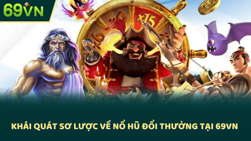 Khái quát sơ lược về nổ hũ đổi thưởng tại 69VN