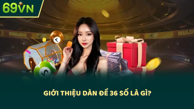 Giới thiệu dàn đề 36 số là gì?