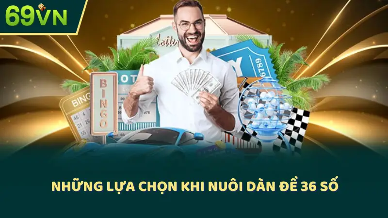 Những lựa chọn khi nuôi dàn đề 36 số
